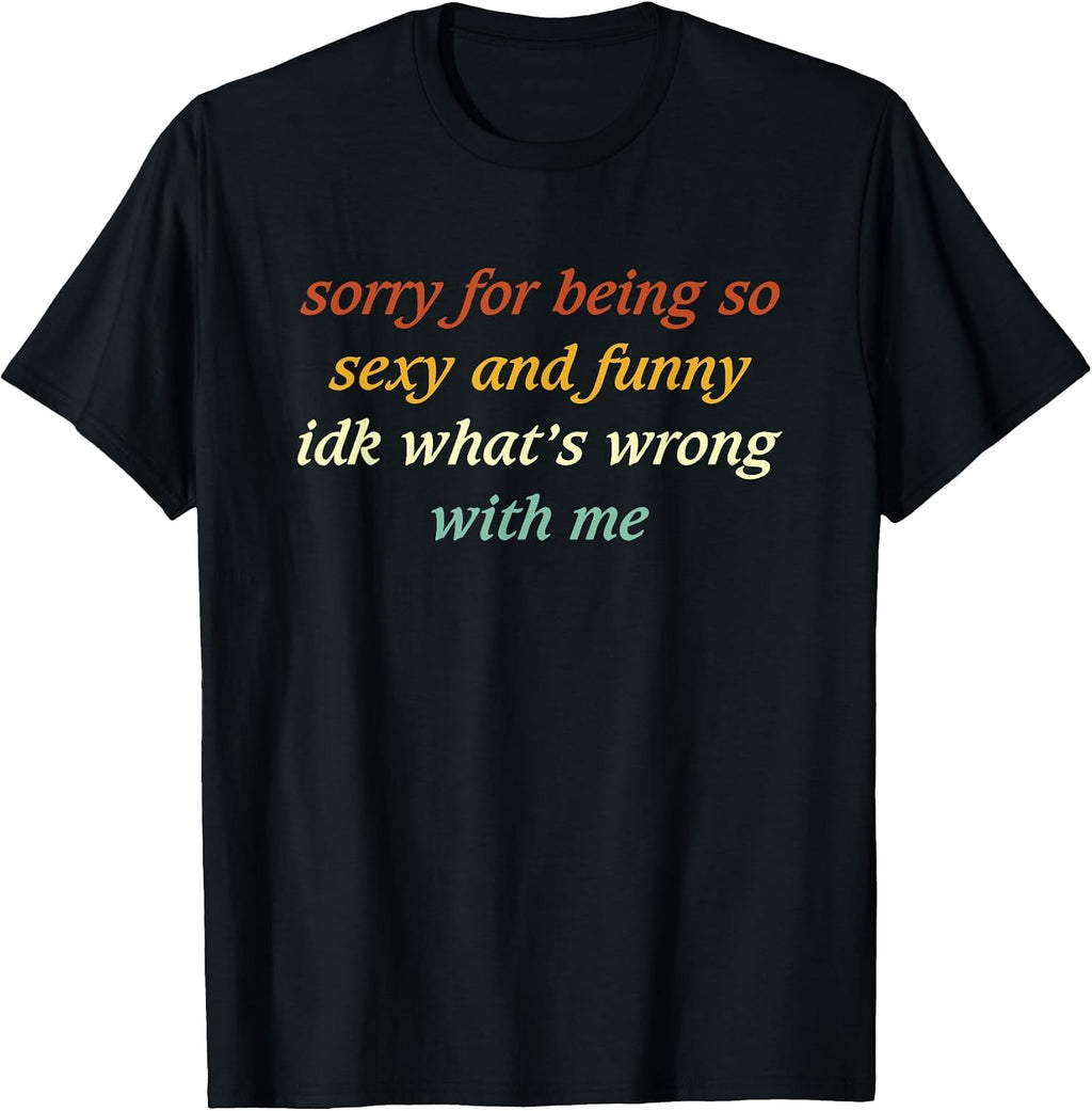 Sorry for Being So Sexy and Funny IDK What's Wrong with Me product image 1