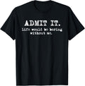 Admit It Life Would Be Boring Without Me Funny Witty Humor product image 1